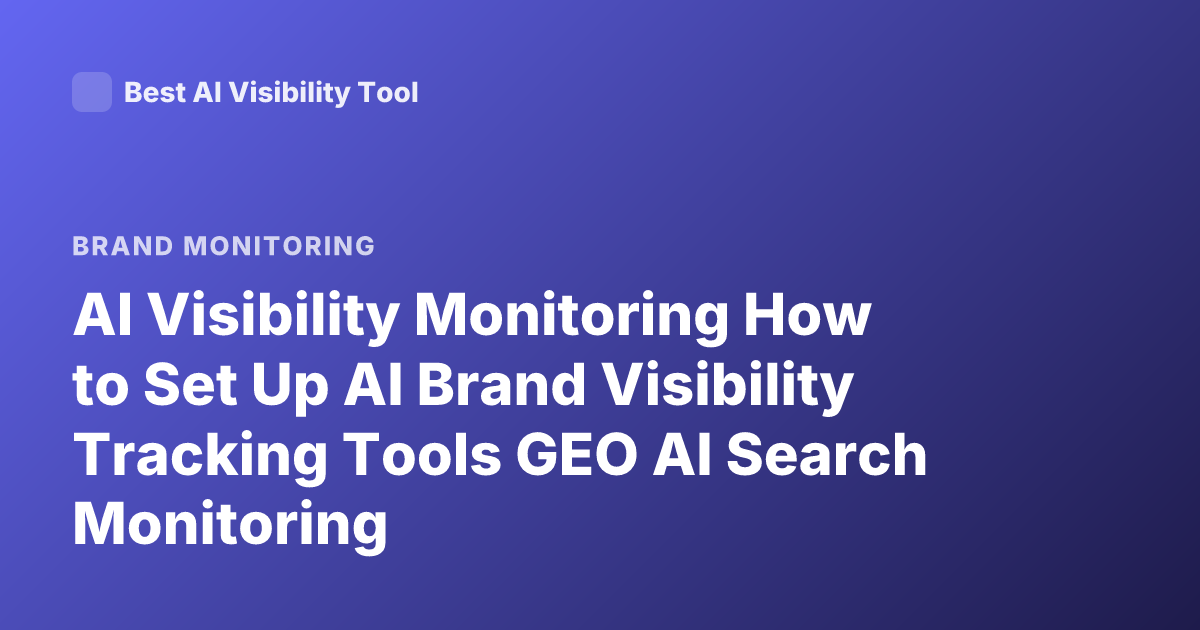 AI Visibility Monitoring How to Set Up AI Brand Visibility Tracking Tools GEO AI Search Monitoring