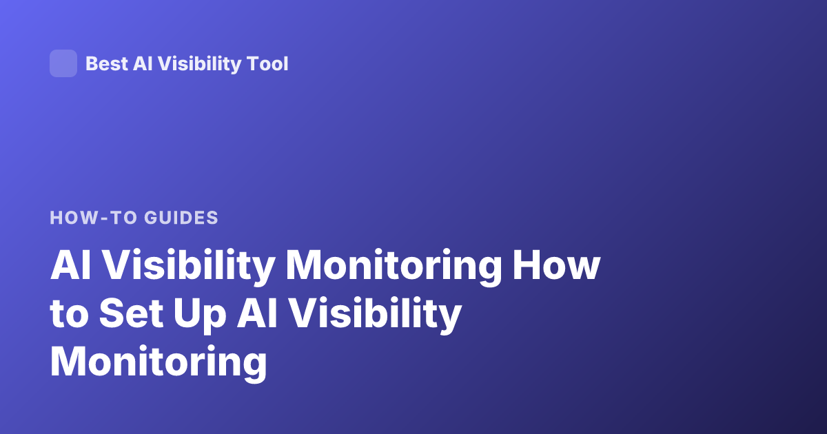 AI Visibility Monitoring How to Set Up AI Visibility Monitoring