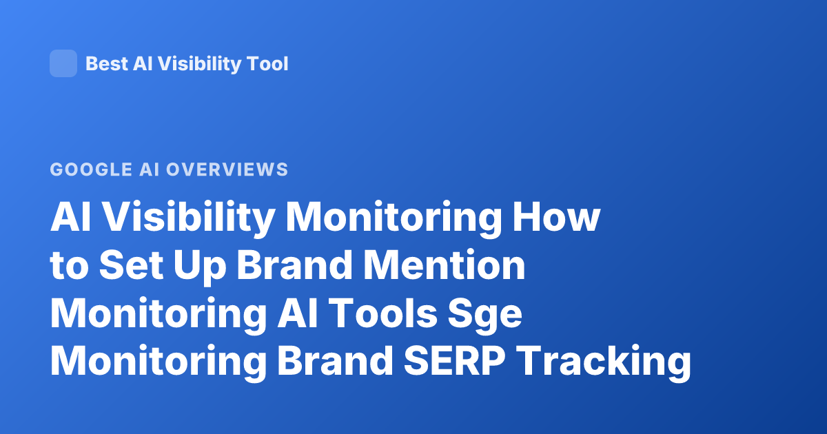 AI Visibility Monitoring How to Set Up Brand Mention Monitoring AI Tools Sge Monitoring Brand SERP Tracking