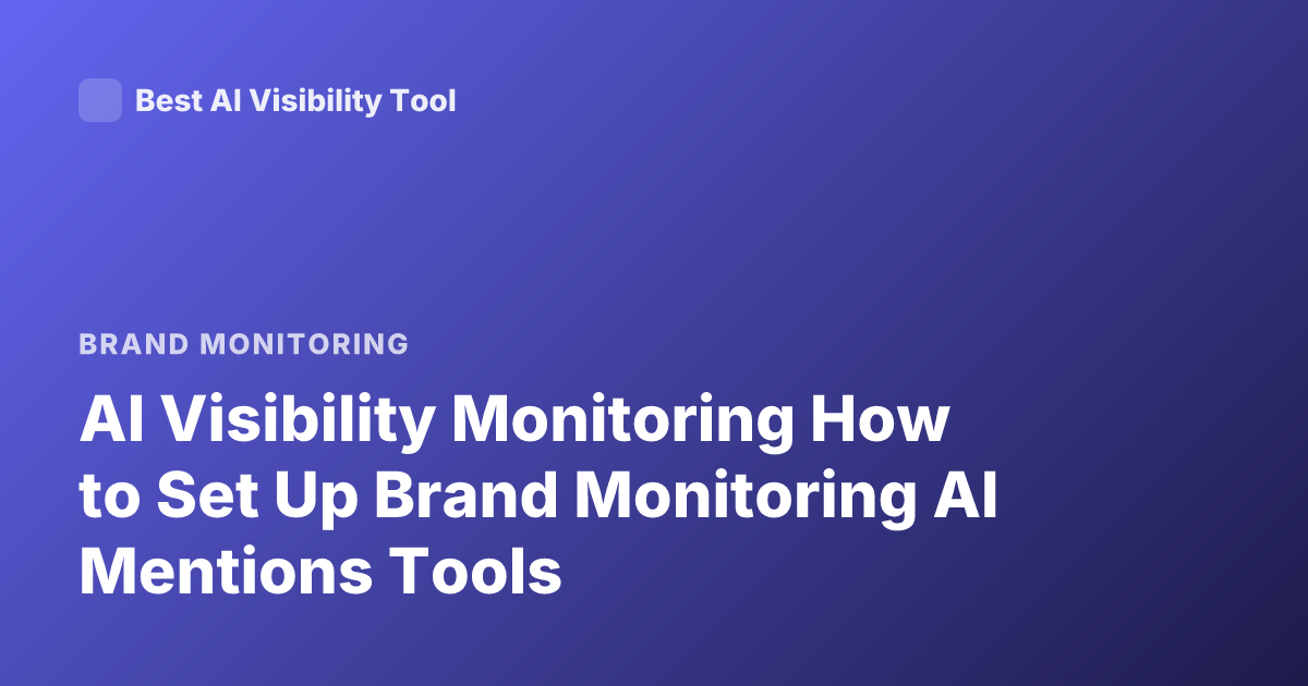 AI Visibility Monitoring How to Set Up Brand Monitoring AI Mentions Tools
