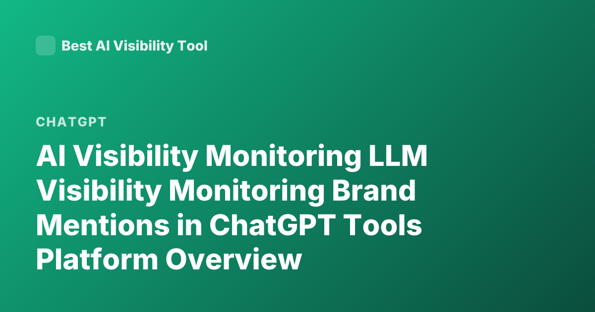 AI Visibility Monitoring LLM Visibility Monitoring Brand Mentions in ChatGPT Tools Platform Overview