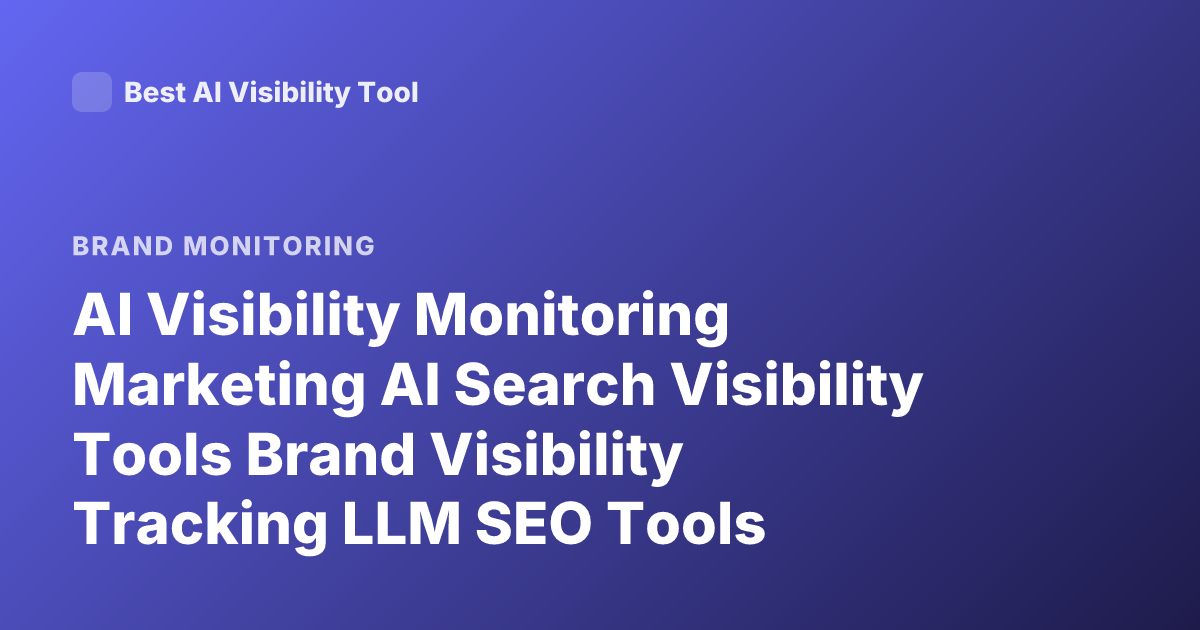 AI Visibility Monitoring Marketing AI Search Visibility Tools Brand Visibility Tracking LLM SEO Tools