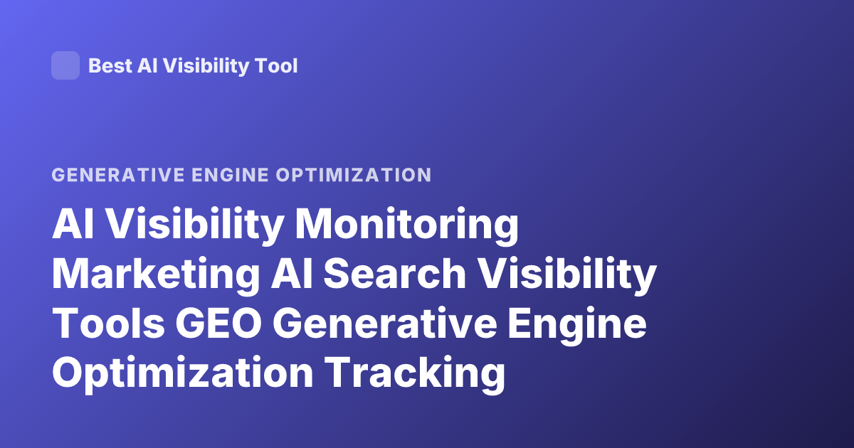AI Visibility Monitoring Marketing AI Search Visibility Tools GEO Generative Engine Optimization Tracking