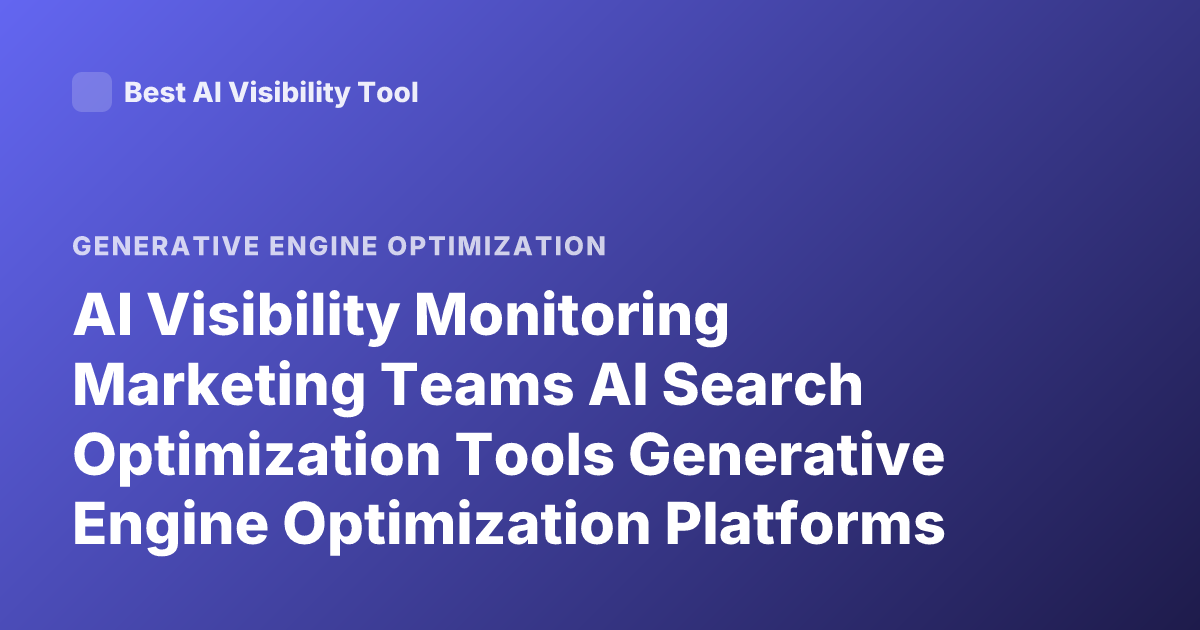 AI Visibility Monitoring Marketing Teams AI Search Optimization Tools Generative Engine Optimization Platforms 2026