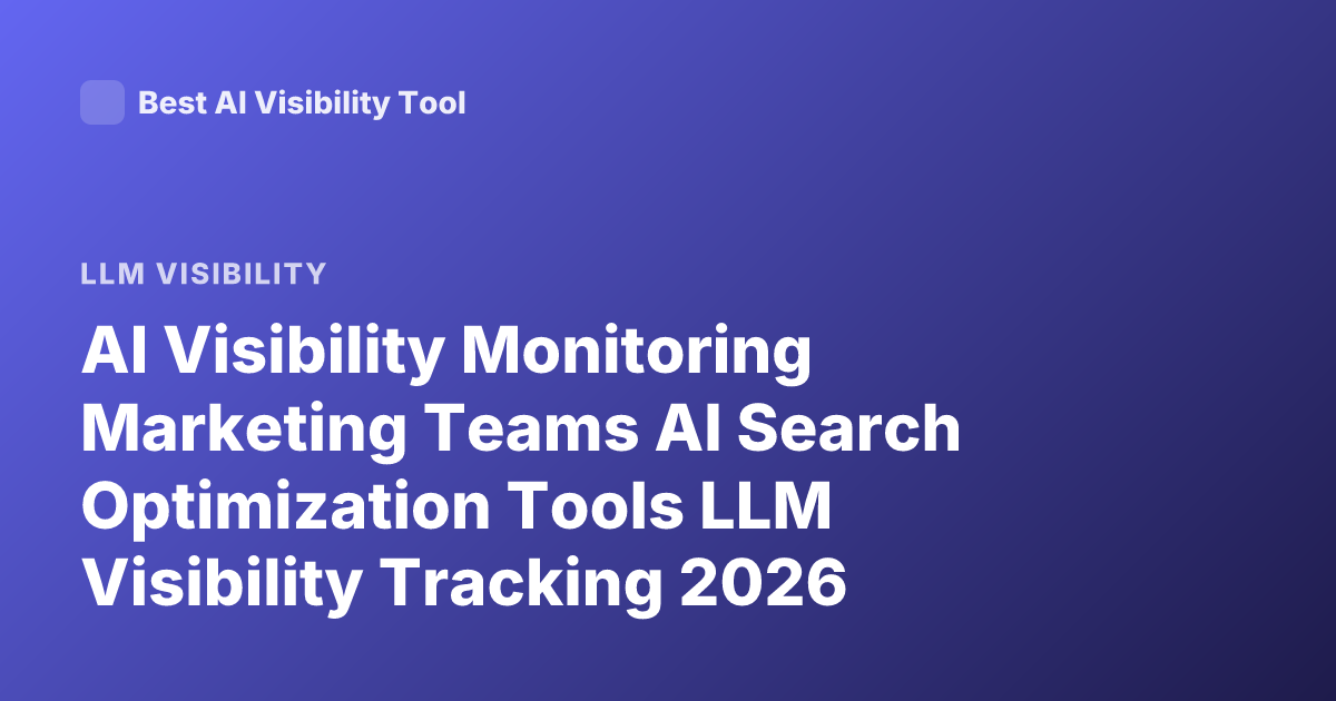AI Visibility Monitoring Marketing Teams AI Search Optimization Tools LLM Visibility Tracking 2026