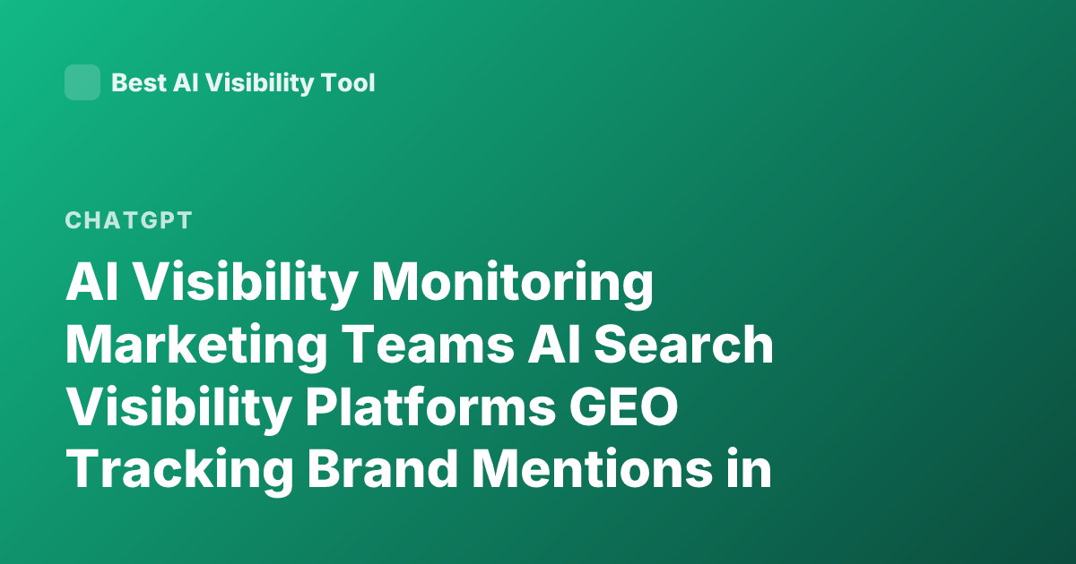 AI Visibility Monitoring Marketing Teams AI Search Visibility Platforms GEO Tracking Brand Mentions in ChatGPT Perplexity Tools 2026