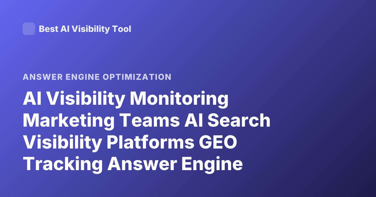 AI Visibility Monitoring Marketing Teams AI Search Visibility Platforms GEO Tracking Answer Engine Optimization Tools