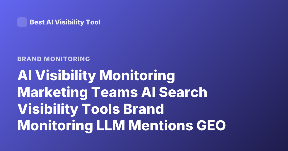 AI Visibility Monitoring Marketing Teams AI Search Visibility Tools Brand Monitoring LLM Mentions GEO Platform