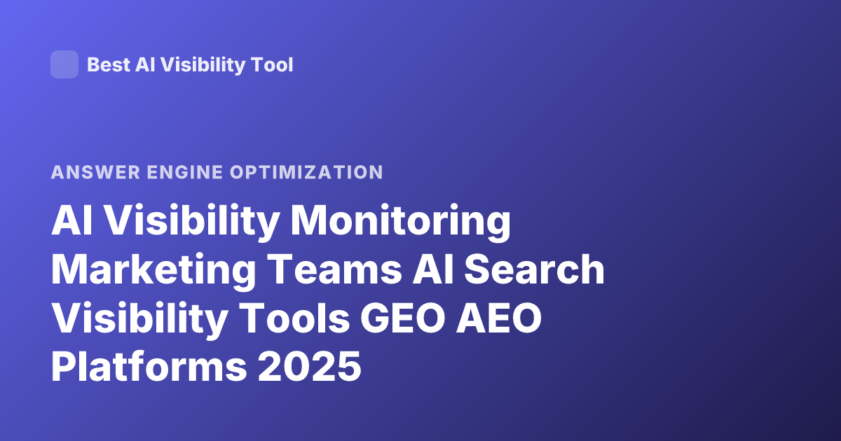 AI Visibility Monitoring Marketing Teams AI Search Visibility Tools GEO AEO Platforms 2025