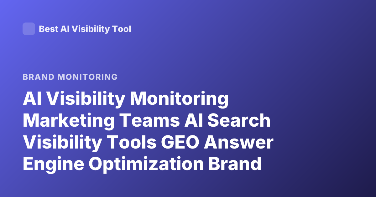 AI Visibility Monitoring Marketing Teams AI Search Visibility Tools GEO Answer Engine Optimization Brand Monitoring