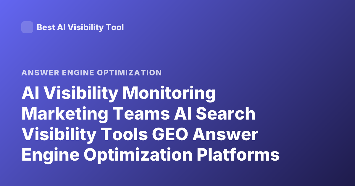 AI Visibility Monitoring Marketing Teams AI Search Visibility Tools GEO Answer Engine Optimization Platforms