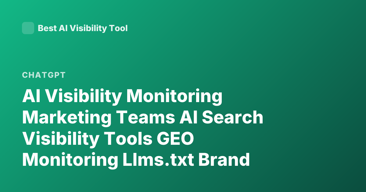 AI Visibility Monitoring Marketing Teams AI Search Visibility Tools GEO Monitoring Llms.txt Brand Mentions in ChatGPT Perplexity 2026