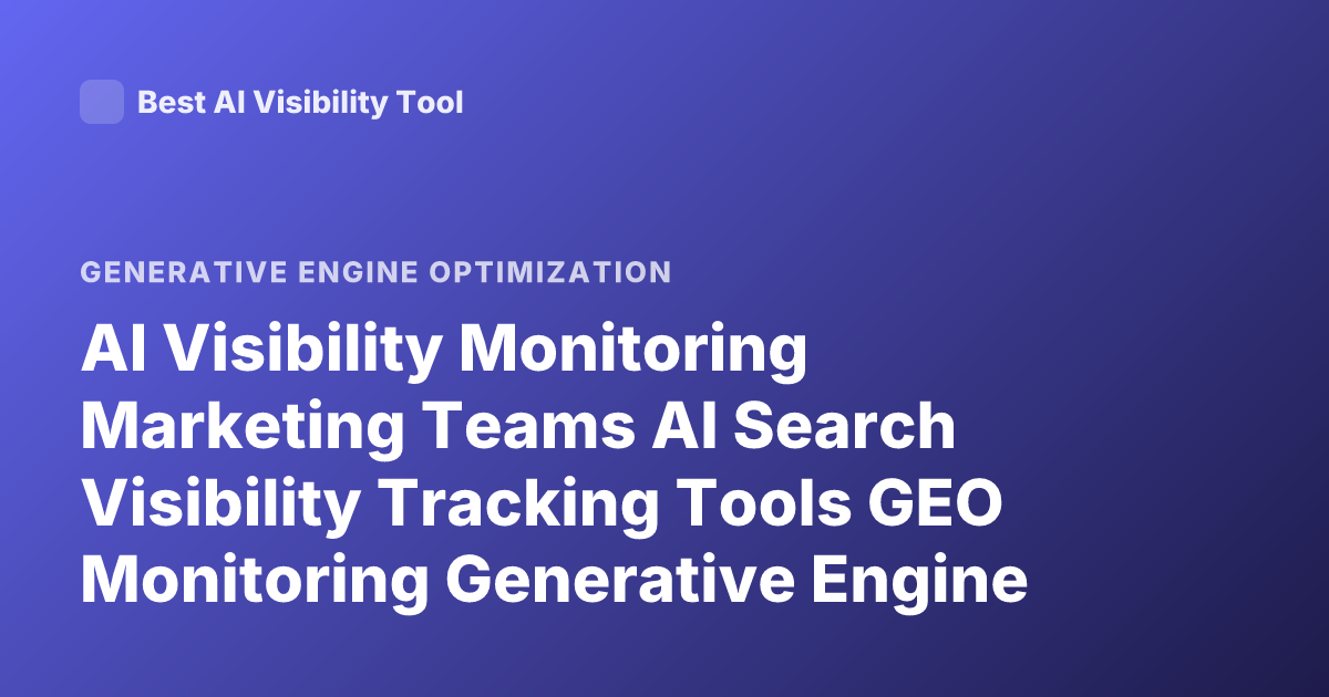 AI Visibility Monitoring Marketing Teams AI Search Visibility Tracking Tools GEO Monitoring Generative Engine Optimization Tracking
