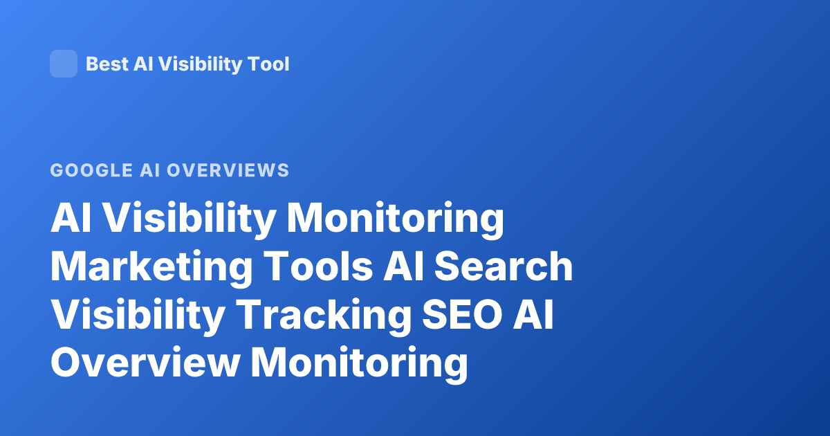 AI Visibility Monitoring Marketing Tools AI Search Visibility Tracking SEO AI Overview Monitoring