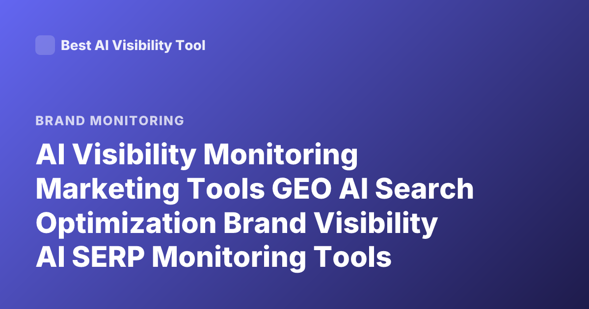 AI Visibility Monitoring Marketing Tools GEO AI Search Optimization Brand Visibility AI SERP Monitoring Tools