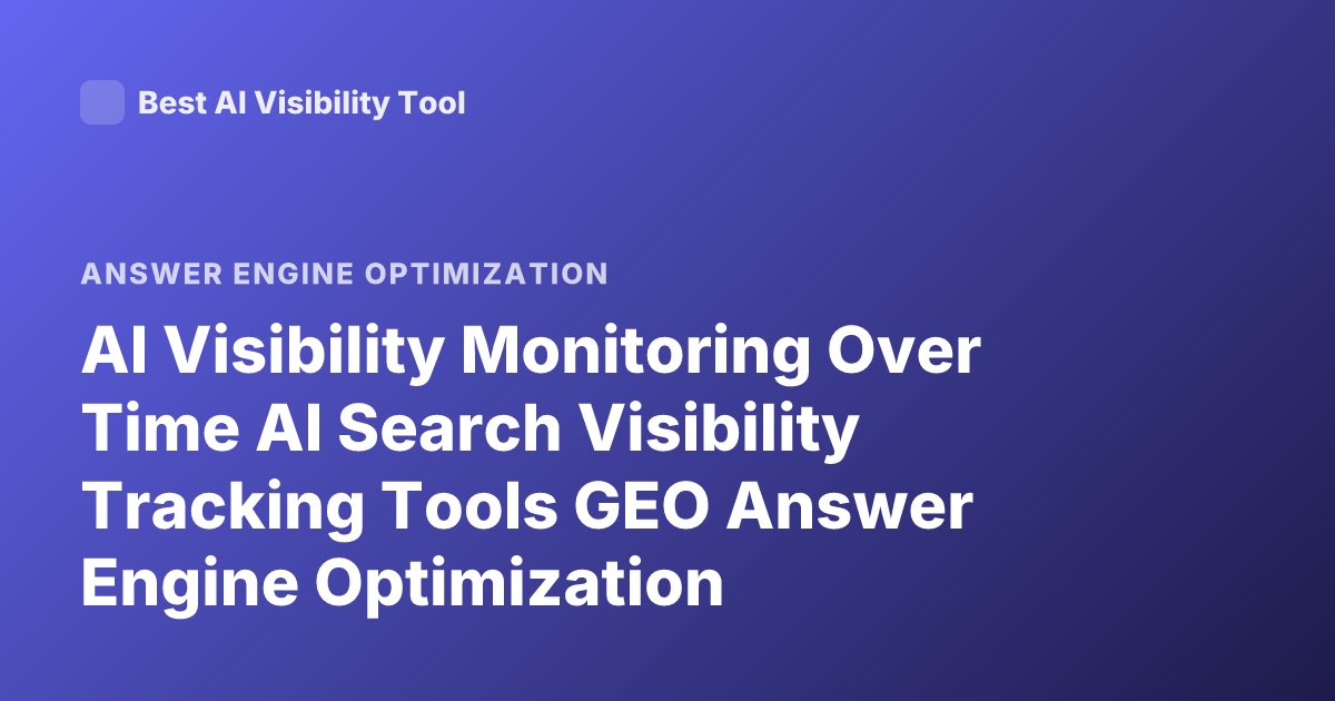 AI Visibility Monitoring Over Time AI Search Visibility Tracking Tools GEO Answer Engine Optimization