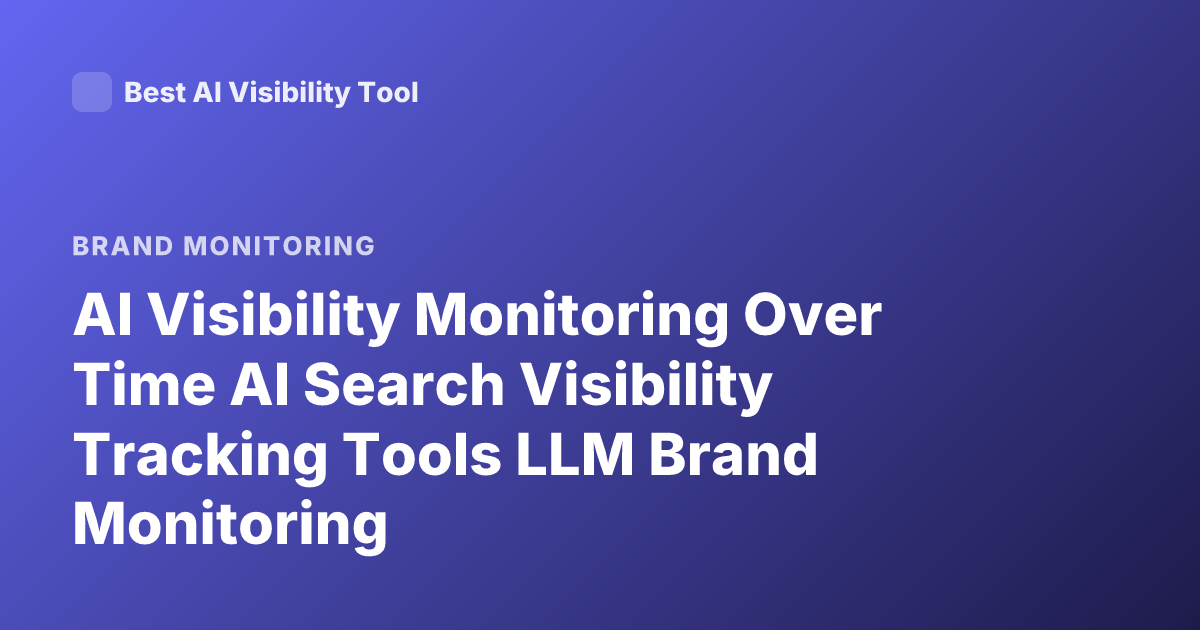 AI Visibility Monitoring Over Time AI Search Visibility Tracking Tools LLM Brand Monitoring