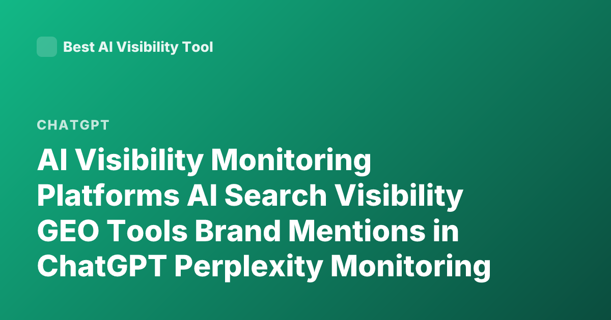 AI Visibility Monitoring Platforms AI Search Visibility GEO Tools Brand Mentions in ChatGPT Perplexity Monitoring 2026