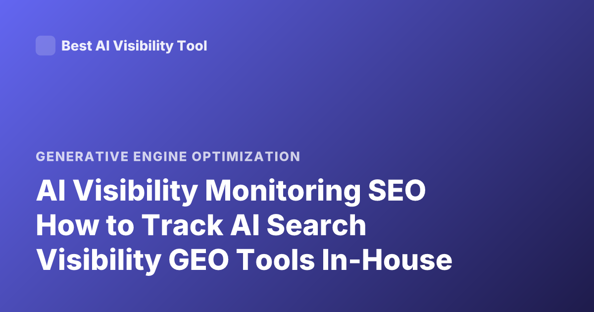 AI Visibility Monitoring SEO How to Track AI Search Visibility GEO Tools In-House