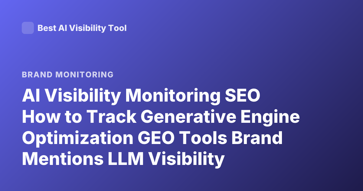 AI Visibility Monitoring SEO How to Track Generative Engine Optimization GEO Tools Brand Mentions LLM Visibility Tracking