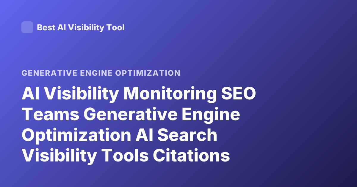 AI Visibility Monitoring SEO Teams Generative Engine Optimization AI Search Visibility Tools Citations