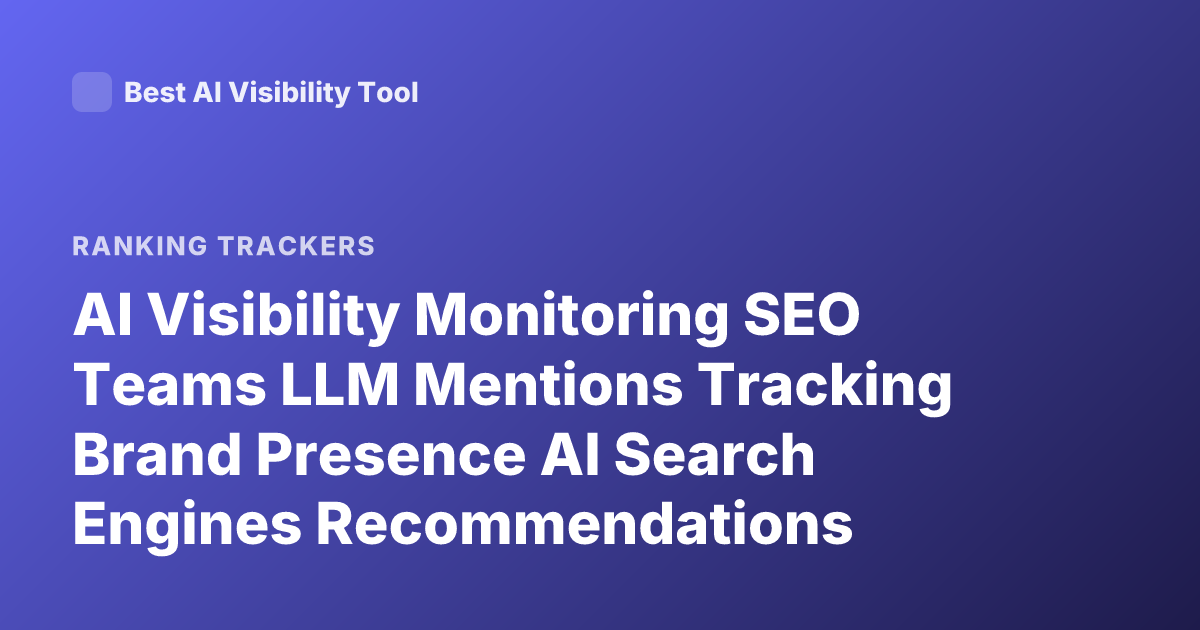 AI Visibility Monitoring SEO Teams LLM Mentions Tracking Brand Presence AI Search Engines Recommendations
