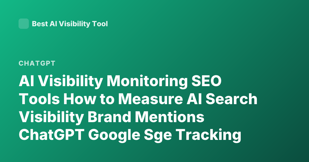 AI Visibility Monitoring SEO Tools How to Measure AI Search Visibility Brand Mentions ChatGPT Google Sge Tracking Tools 2026