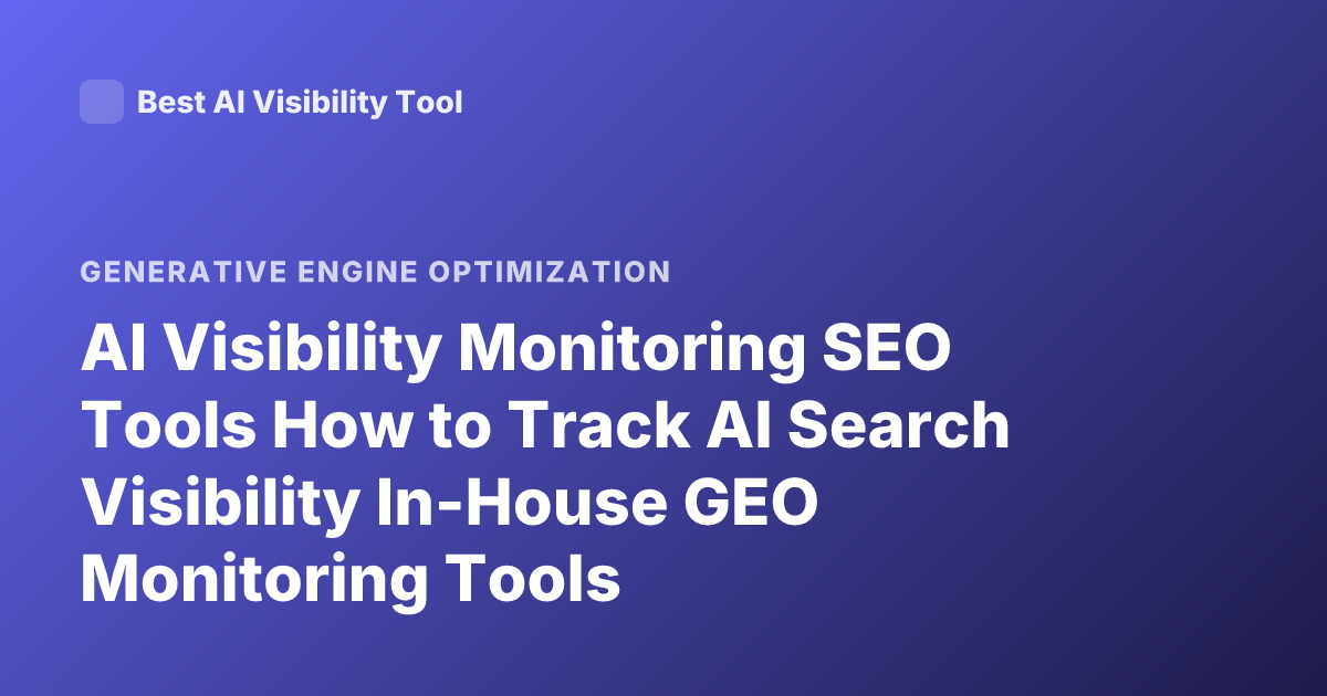 AI Visibility Monitoring SEO Tools How to Track AI Search Visibility In-House GEO Monitoring Tools