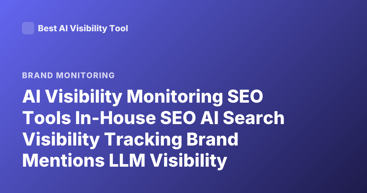 AI Visibility Monitoring SEO Tools In-House SEO AI Search Visibility Tracking Brand Mentions LLM Visibility Monitoring