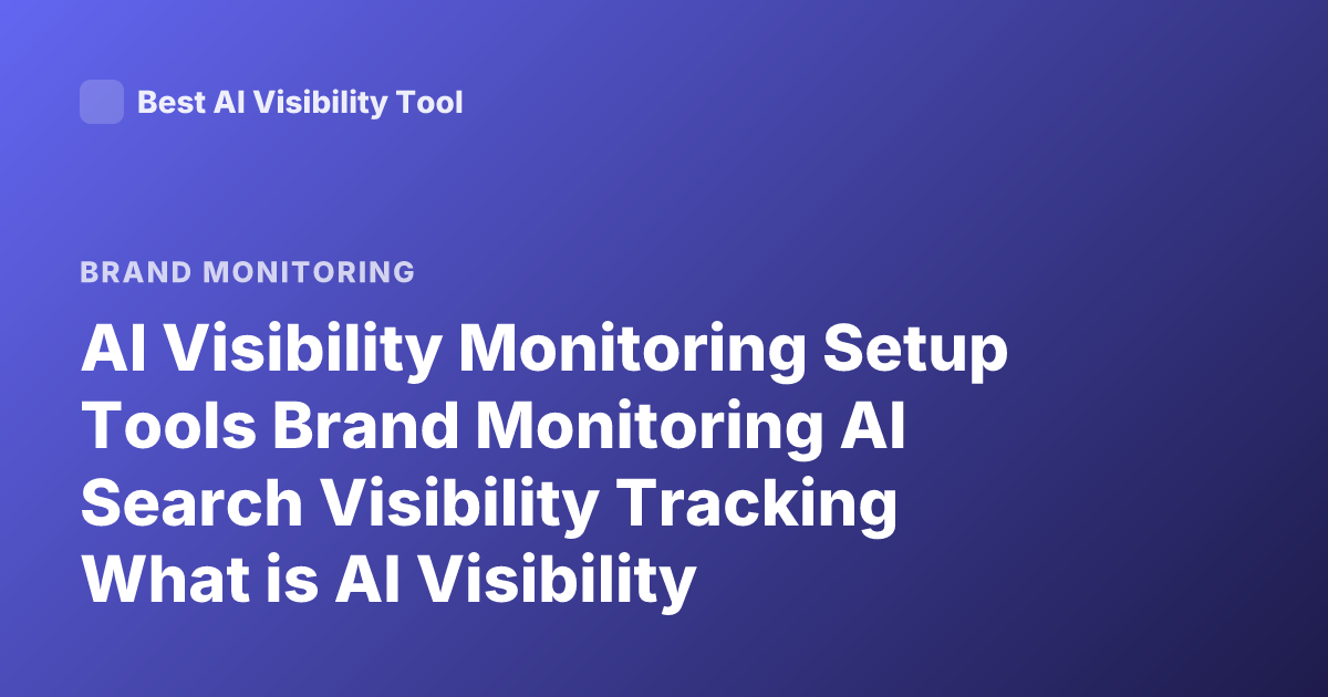 AI Visibility Monitoring Setup Tools Brand Monitoring AI Search Visibility Tracking What is AI Visibility Monitoring