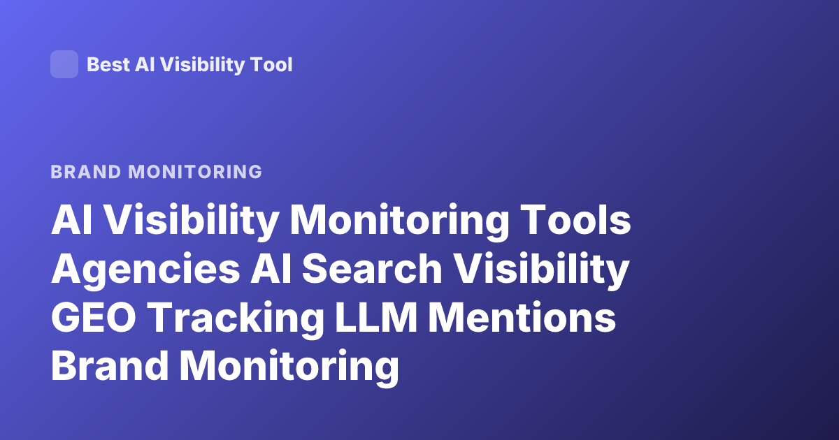 AI Visibility Monitoring Tools Agencies AI Search Visibility GEO Tracking LLM Mentions Brand Monitoring