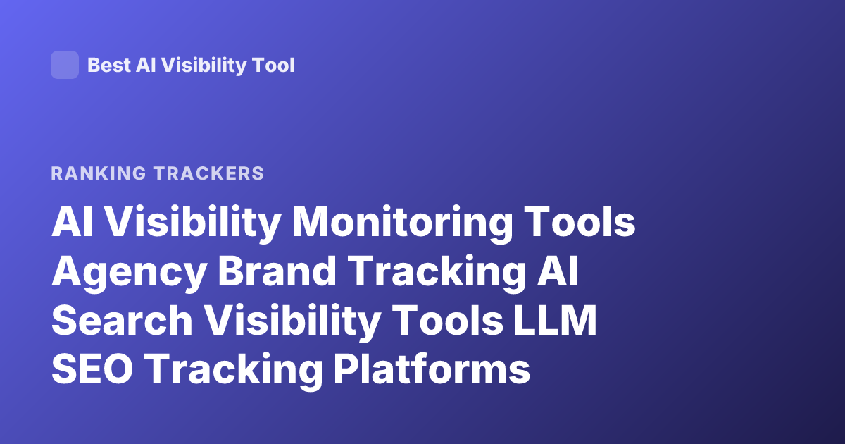 AI Visibility Monitoring Tools Agency Brand Tracking AI Search Visibility Tools LLM SEO Tracking Platforms