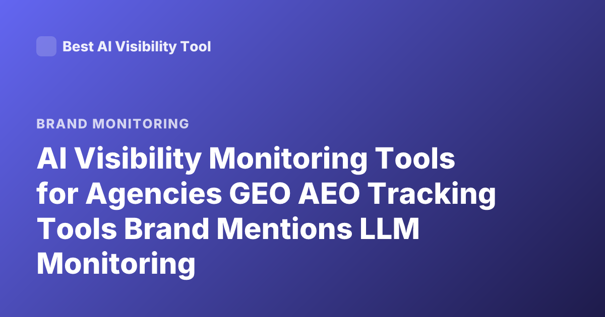 AI Visibility Monitoring Tools for Agencies GEO AEO Tracking Tools Brand Mentions LLM Monitoring