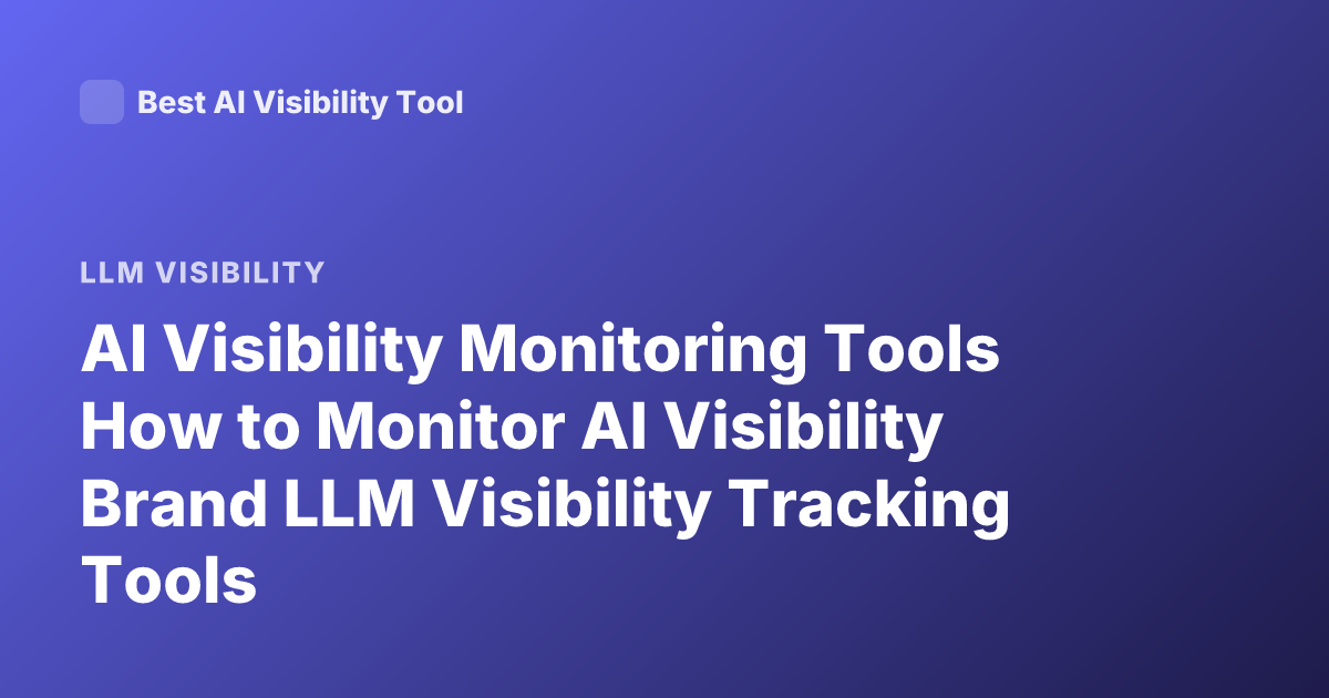 AI Visibility Monitoring Tools How to Monitor AI Visibility Brand LLM Visibility Tracking Tools