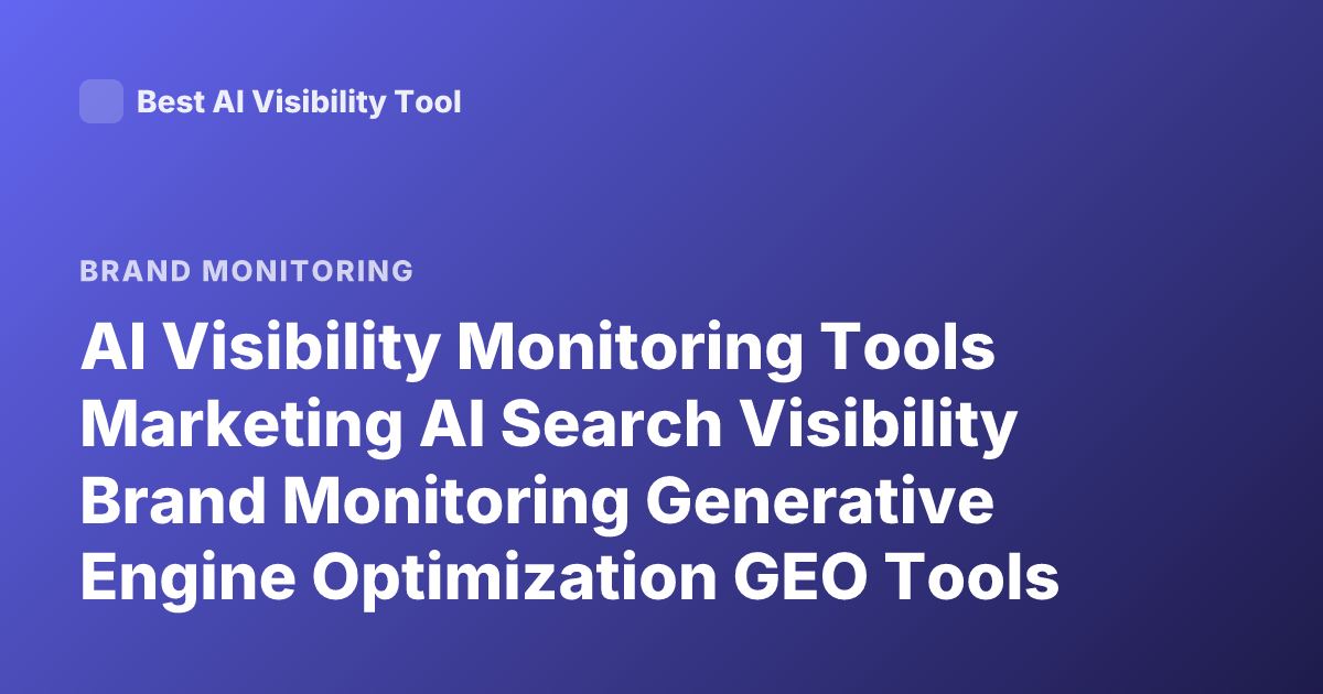 AI Visibility Monitoring Tools Marketing AI Search Visibility Brand Monitoring Generative Engine Optimization GEO Tools