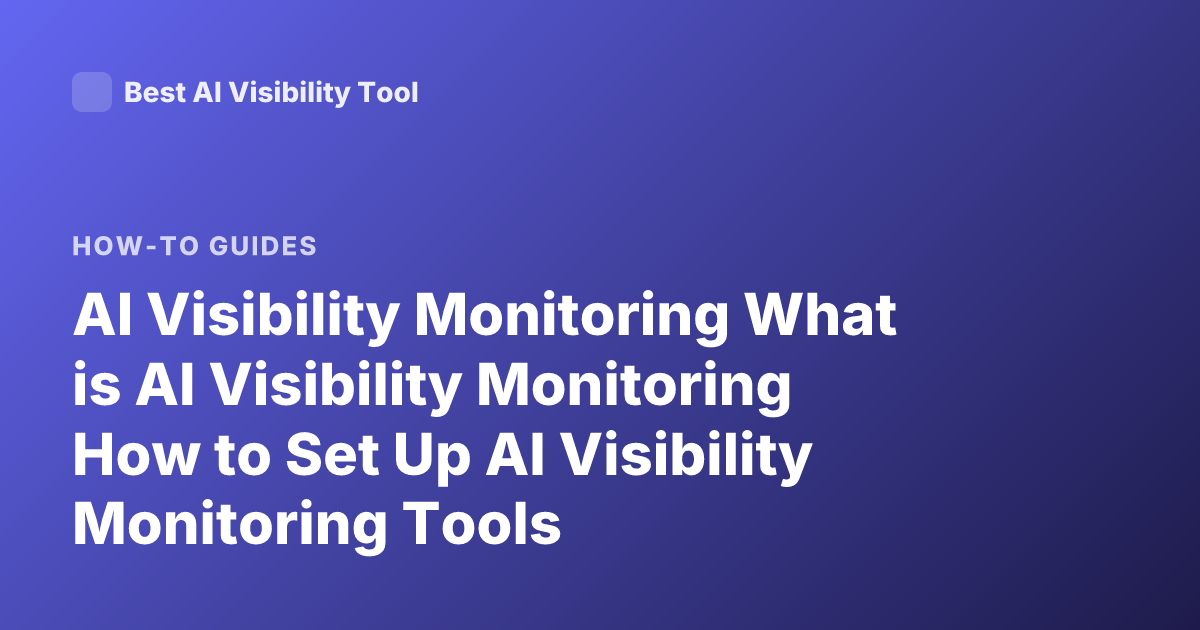 AI Visibility Monitoring What is AI Visibility Monitoring How to Set Up AI Visibility Monitoring Tools
