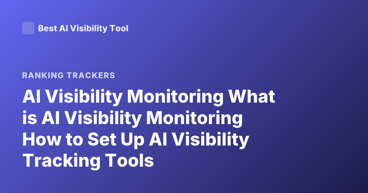 AI Visibility Monitoring What is AI Visibility Monitoring How to Set Up AI Visibility Tracking Tools