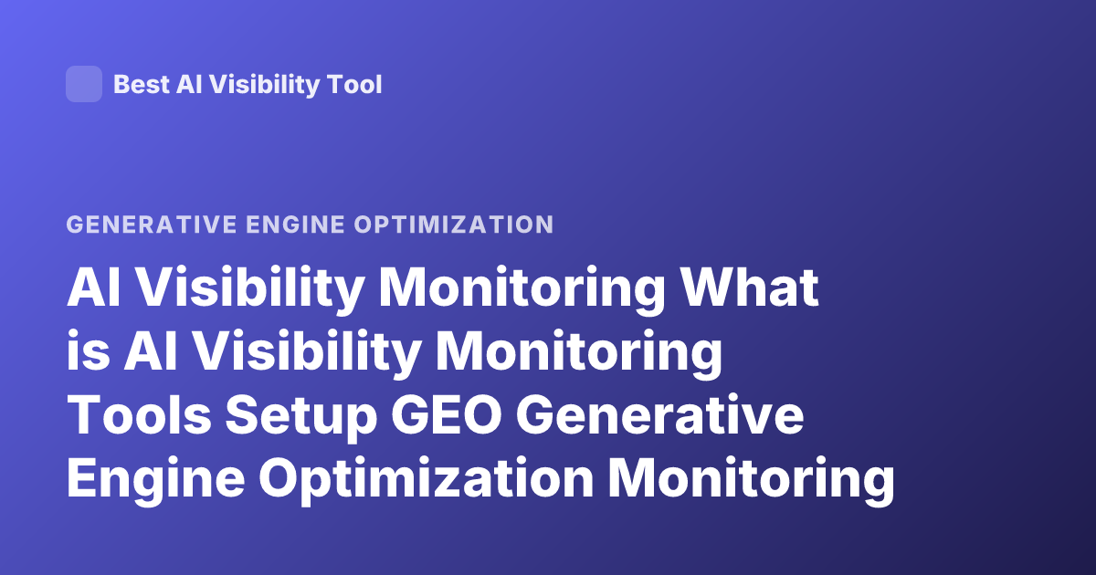 AI Visibility Monitoring What is AI Visibility Monitoring Tools Setup GEO Generative Engine Optimization Monitoring AI Search Visibility Tracking