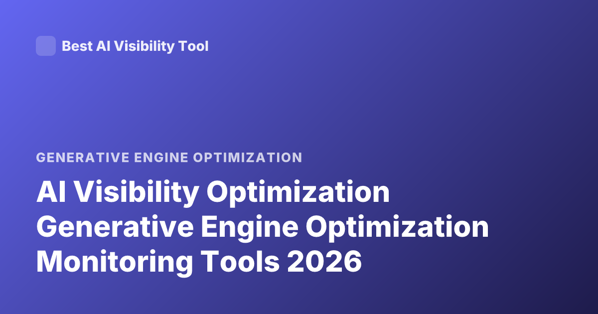 AI Visibility Optimization Generative Engine Optimization Monitoring Tools 2026