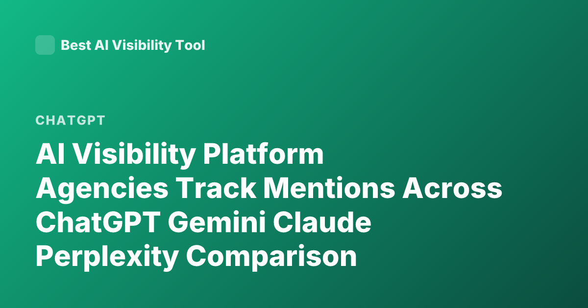 AI Visibility Platform Agencies Track Mentions Across ChatGPT Gemini Claude Perplexity Comparison