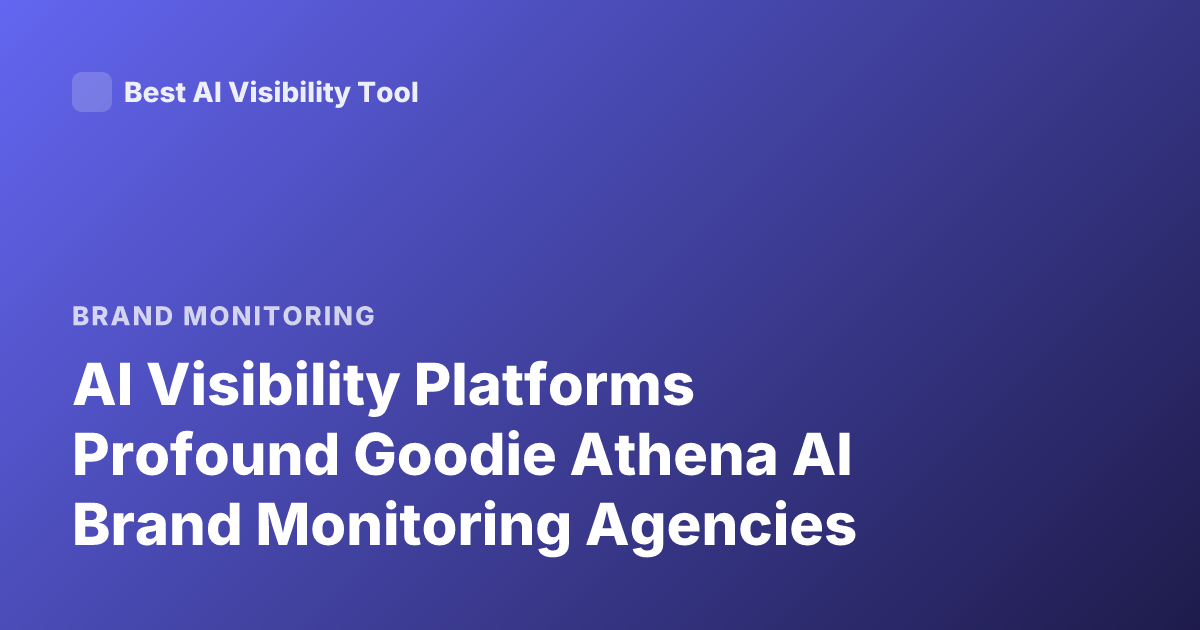 AI Visibility Platforms Profound Goodie Athena AI Brand Monitoring Agencies
