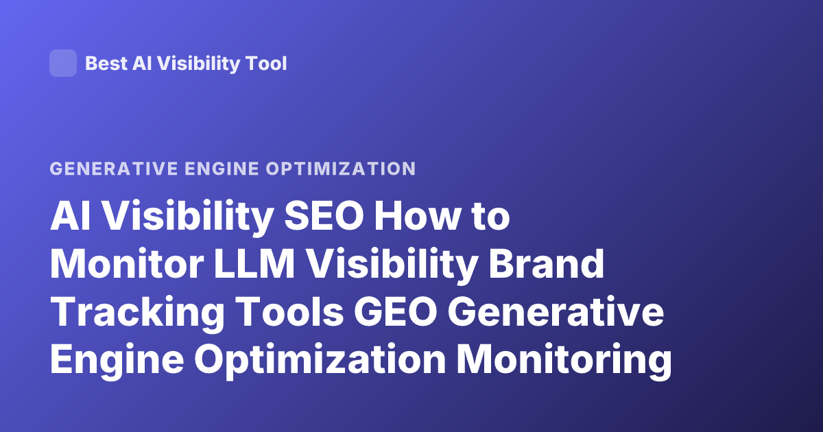 AI Visibility SEO How to Monitor LLM Visibility Brand Tracking Tools GEO Generative Engine Optimization Monitoring