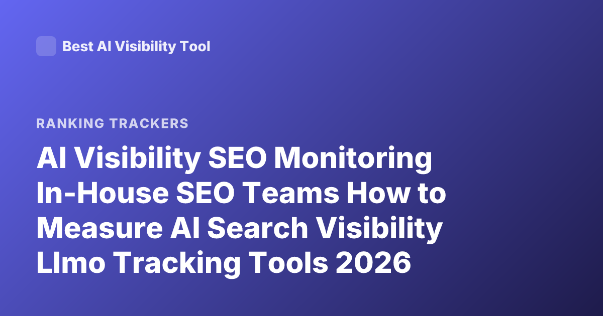 AI Visibility SEO Monitoring In-House SEO Teams How to Measure AI Search Visibility Llmo Tracking Tools 2026