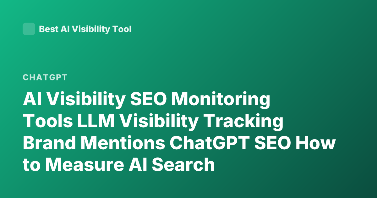 AI Visibility SEO Monitoring Tools LLM Visibility Tracking Brand Mentions ChatGPT SEO How to Measure AI Search Visibility