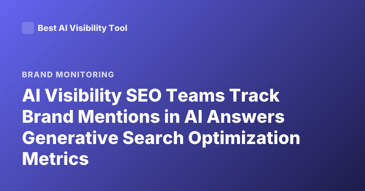 AI Visibility SEO Teams Track Brand Mentions in AI Answers Generative Search Optimization Metrics