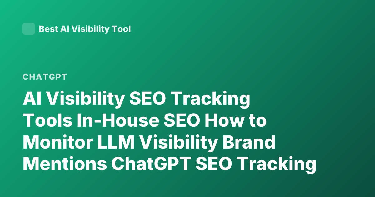 AI Visibility SEO Tracking Tools In-House SEO How to Monitor LLM Visibility Brand Mentions ChatGPT SEO Tracking 2026