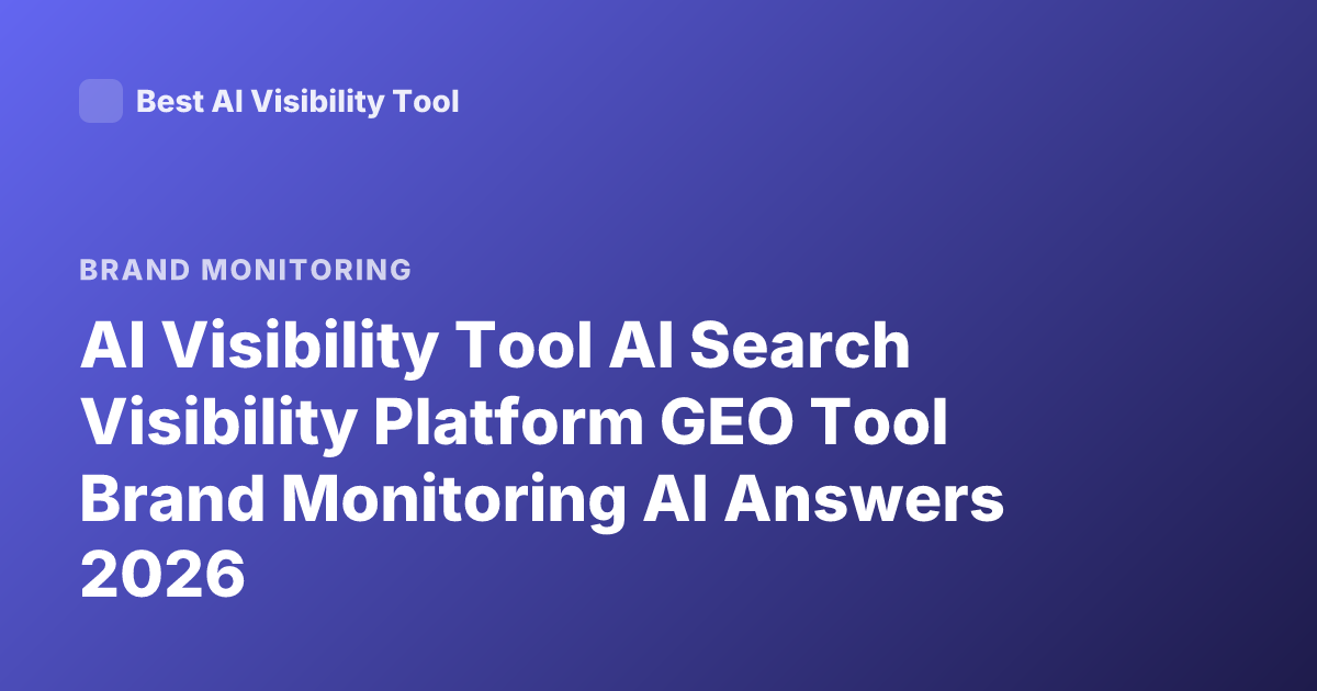 AI Visibility Tool AI Search Visibility Platform GEO Tool Brand Monitoring AI Answers 2026