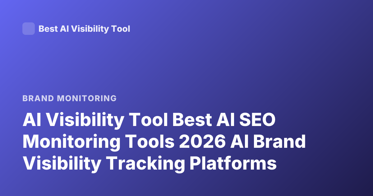 AI Visibility Tool Best AI SEO Monitoring Tools 2026 AI Brand Visibility Tracking Platforms
