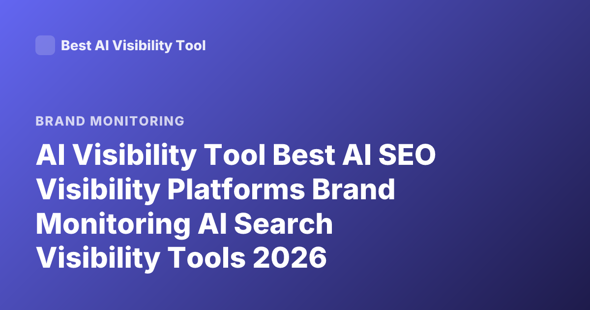 AI Visibility Tool Best AI SEO Visibility Platforms Brand Monitoring AI Search Visibility Tools 2026