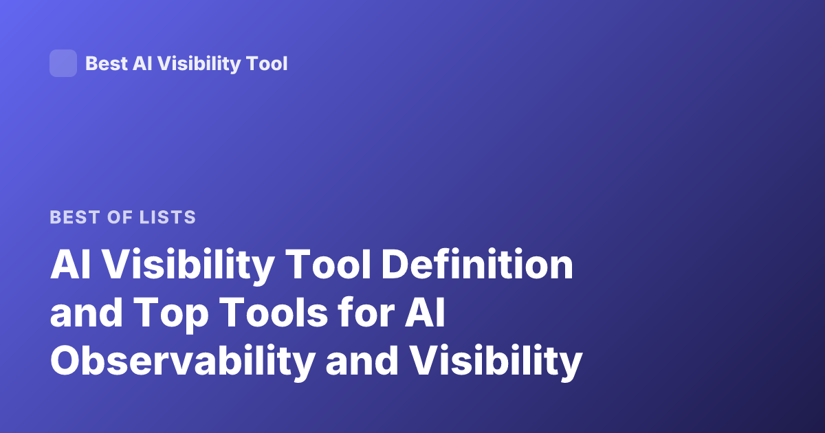 AI Visibility Tool Definition and Top Tools for AI Observability and Visibility